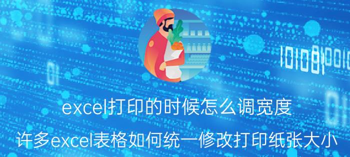 excel打印的时候怎么调宽度 许多excel表格如何统一修改打印纸张大小？